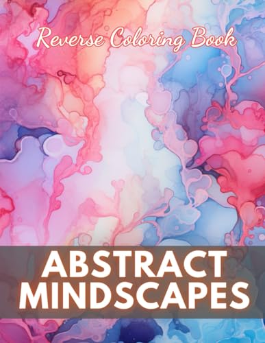 Abstract Mindscapes Reverse Coloring Book: New Edition And Unique High-quality Illustrations, Mindfulness, Creativity and Serenity von Independently published